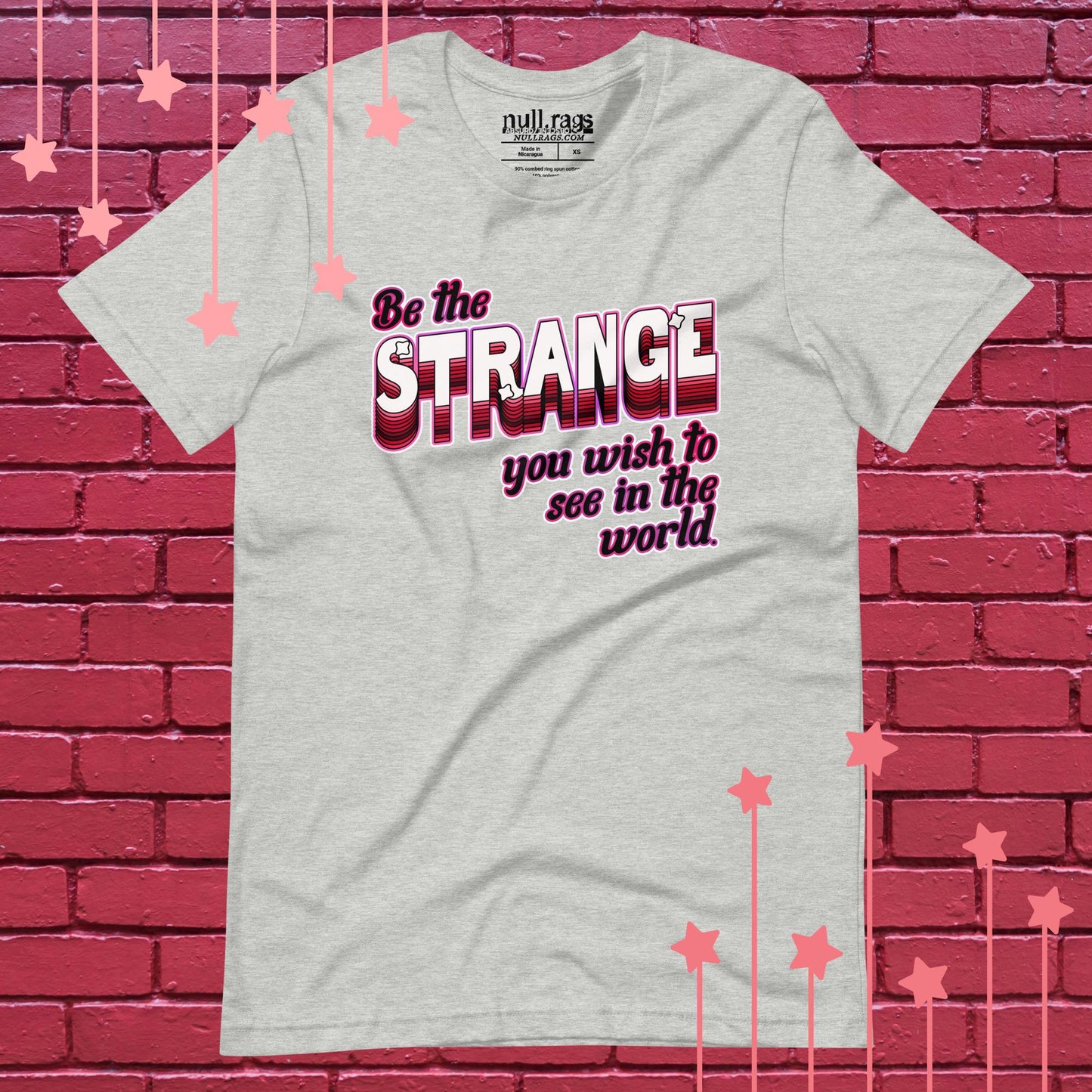 "Be The Strange You Wish To See In The World" Unisex Rebellion Tee