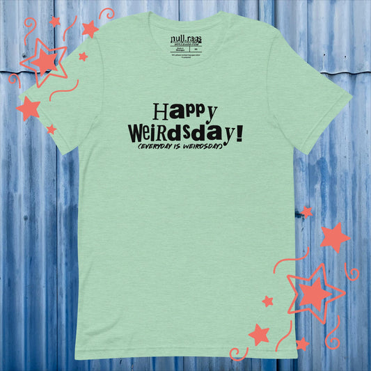 Celebrate Quirkiness: 'Happy Weirdsday (Everyday is Weirdsday)' Unisex Tee in Playful Letters