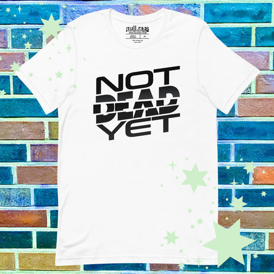 "Not Dead Yet" Unisex Tee: Extended Sizes XS-5XL