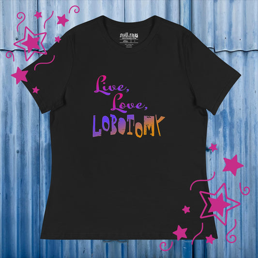 Embrace the Unconventional: 'Live, Love, Lobotomy' Femme Fit Tee - Celebrate Eccentricity