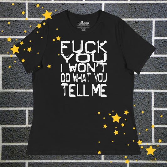 "F*ck You I Won't Do What You Tell Me" Rebel Femme Fit T-Shirt | Extended Sizes up to 3XL